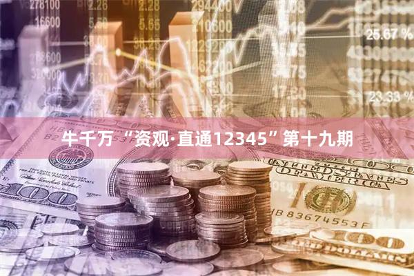 牛千万 “资观·直通12345”第十九期