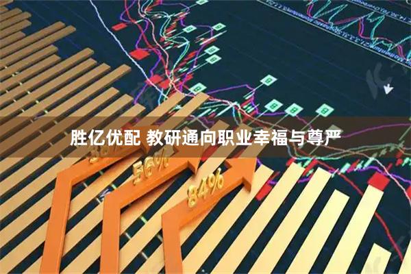 胜亿优配 教研通向职业幸福与尊严